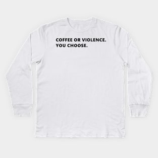 COFFEE OR VIOLENCE. YOU CHOOSE. funny quote for coffee lovers. Lettering Digital Illustration Kids Long Sleeve T-Shirt